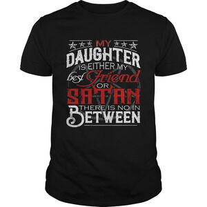 My Daughter Is Either My Best Friend Of Satan There Is No In Between Shirt